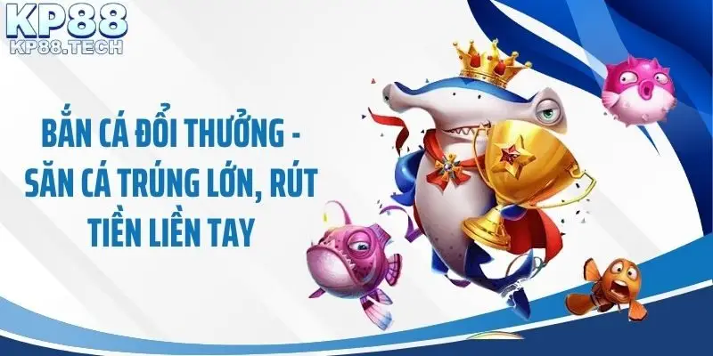 Bắn Cá Đổi Thưởng - Săn Cá Trúng Lớn, Rút Tiền Liền Tay