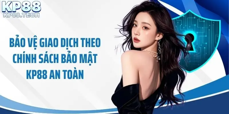 Bảo vệ giao dịch theo chính sách bảo mật KP88 an toàn