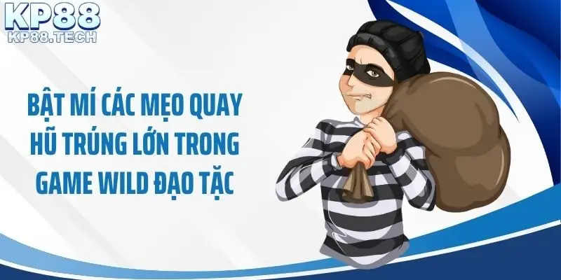 Bật mí các mẹo quay hũ trúng lớn trong game Wild đạo tặc