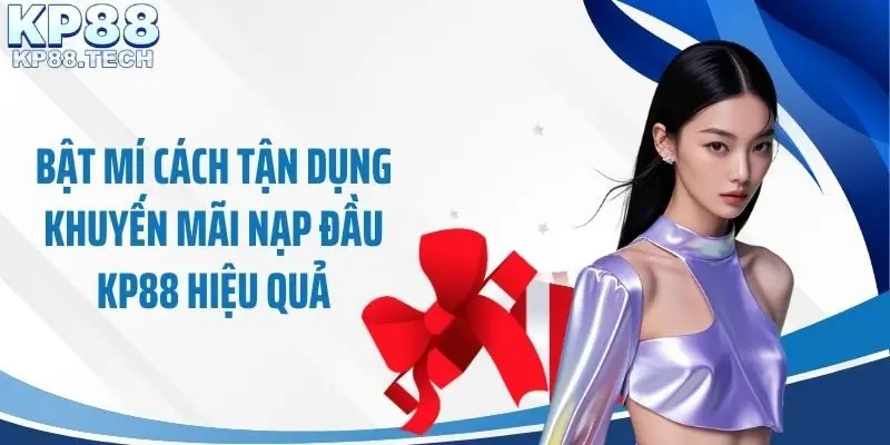 Bật mí cách tận dụng khuyến mãi nạp đầu KP88 hiệu quả