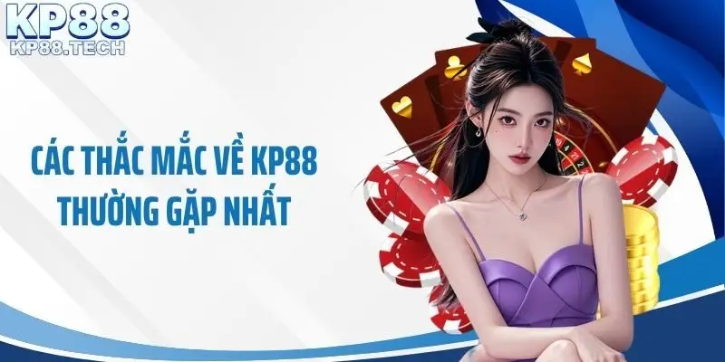 Các thắc mắc về KP88 thường gặp nhất