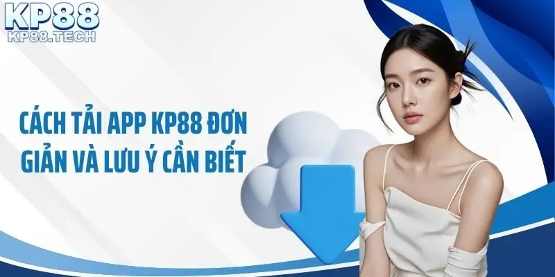 Cách tải app KP88 đơn giản và lưu ý cần biết