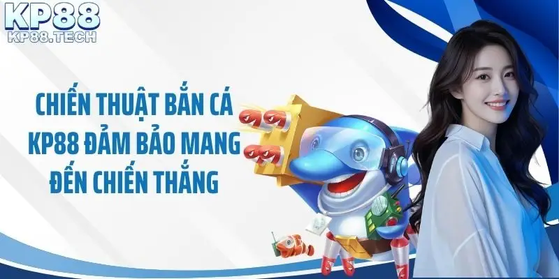 Chiến thuật bắn cá KP88 đảm bảo mang đến chiến thắng
