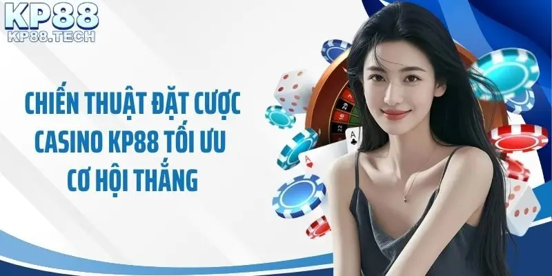 Chiến thuật đặt cược casino KP88 tối ưu cơ hội thắng