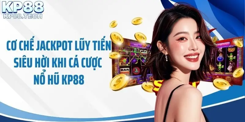 Cơ chế jackpot lũy tiến siêu hời khi cá cược nổ hũ KP88