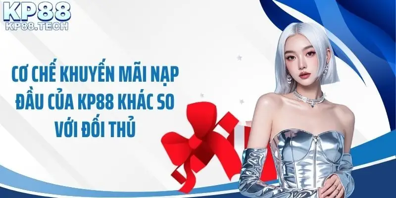 Cơ chế khuyến mãi nạp đầu của KP88 khác so với đối thủ