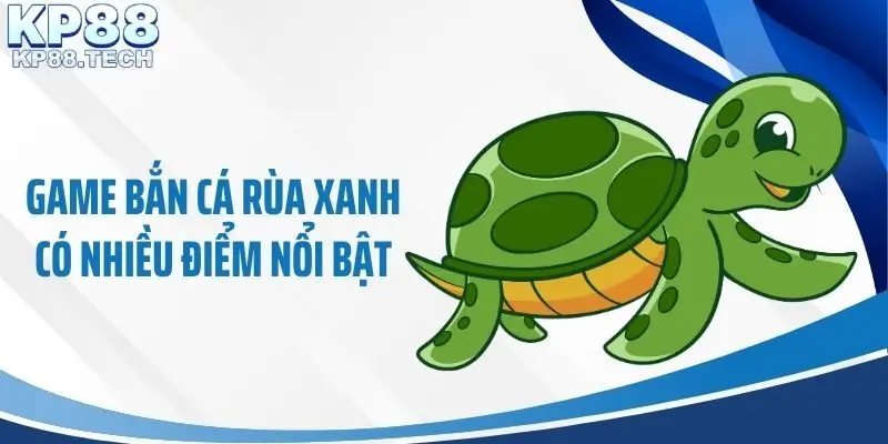 Game bắn cá rùa xanh có nhiều điểm nổi bật