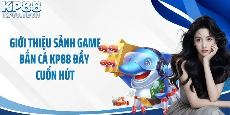 Giới thiệu sảnh game bắn cá KP88 đầy cuốn hút
