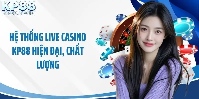 Hệ thống live casino KP88 hiện đại, chất lượng