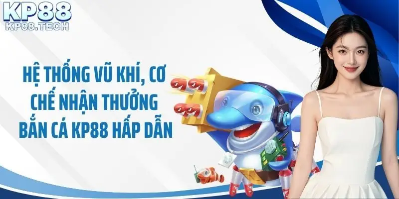 Hệ thống vũ khí, cơ chế nhận thưởng bắn cá KP88 hấp dẫn