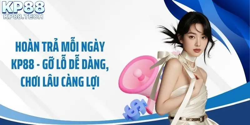 Hoàn Trả Mỗi Ngày KP88 - Gỡ Lỗ Dễ Dàng, Chơi Lâu Càng Lợi