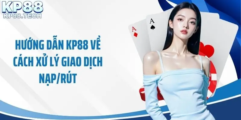 Hướng dẫn KP88 về cách xử lý giao dịch nạp/rút