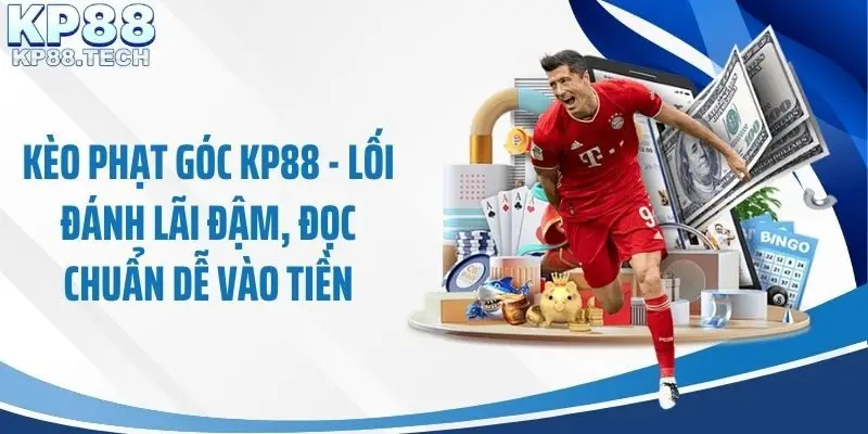 Kèo Phạt Góc KP88 - Lối Đánh Lãi Đậm, Đọc Chuẩn Dễ Vào Tiền