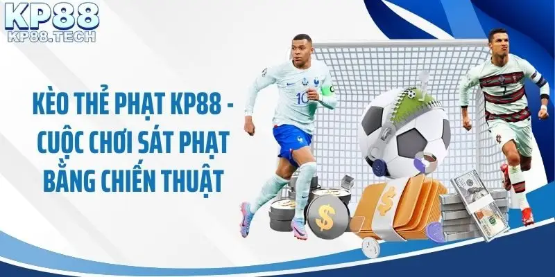 Kèo Thẻ Phạt KP88 - Cuộc Chơi Sát Phạt Bằng Chiến Thuật