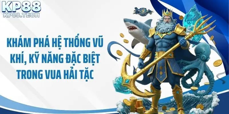Khám phá hệ thống vũ khí, kỹ năng đặc biệt trong Vua hải tặc