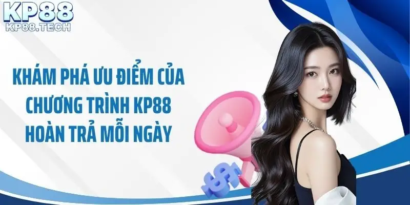 Khám phá ưu điểm của chương trình KP88 hoàn trả mỗi ngày