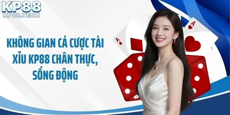 Không gian cá cược tài xỉu KP88 chân thực, sống động