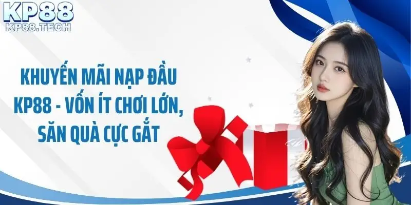 Khuyến Mãi Nạp Đầu KP88 - Vốn Ít Chơi Lớn, Săn Quà Cực Gắt