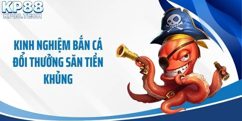 Kinh nghiệm bắn cá đổi thưởng săn tiền khủng
