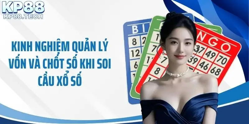 Kinh nghiệm quản lý vốn và chốt số khi soi cầu xổ số
