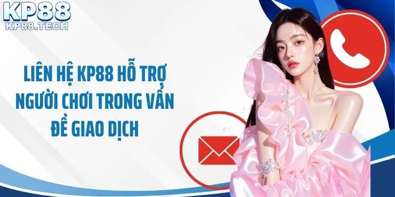 Liên hệ KP88 hỗ trợ người chơi trong vấn đề giao dịch