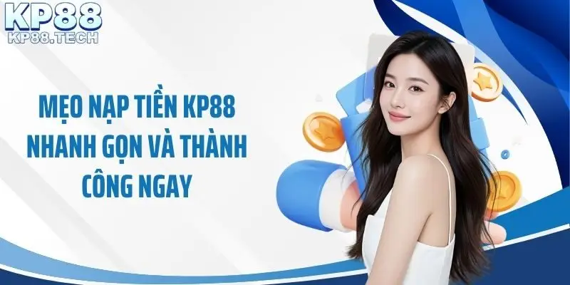 Mẹo nạp tiền KP88 nhanh gọn và thành công ngay