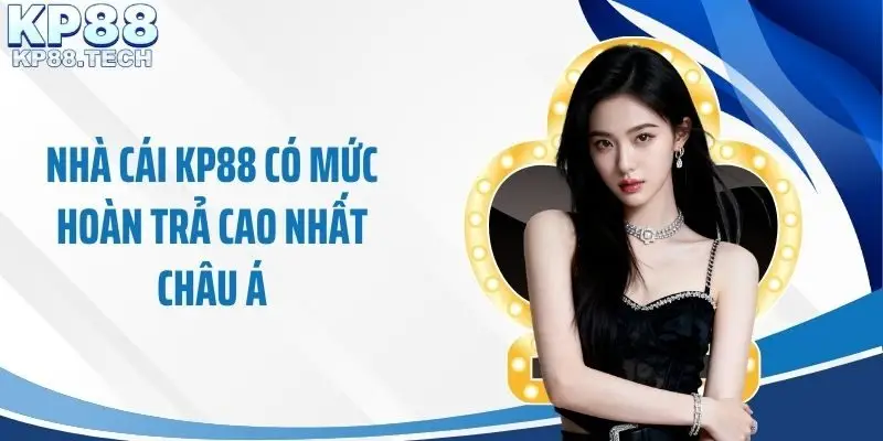 Nhà cái KP88 có mức hoàn trả cao nhất châu Á