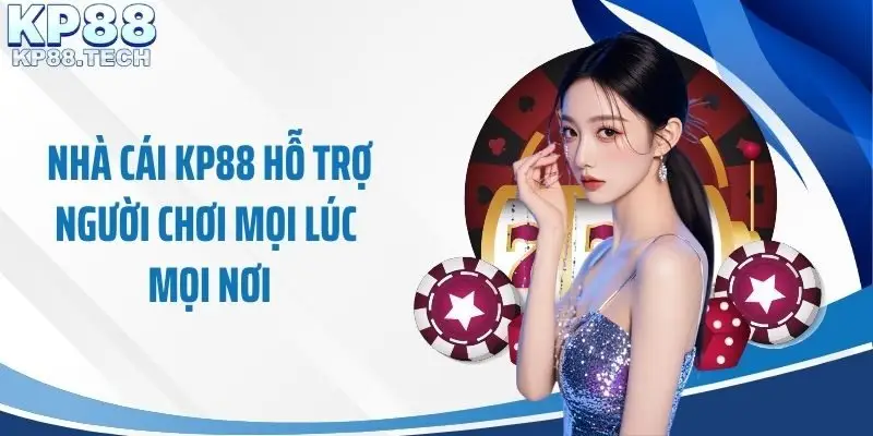 Nhà cái KP88 hỗ trợ người chơi mọi lúc mọi nơi