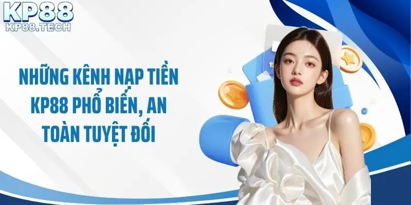 Những kênh nạp tiền KP88 phổ biến, an toàn tuyệt đối