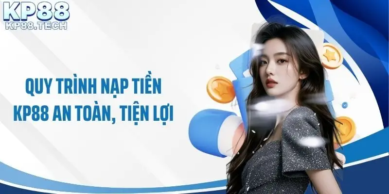 Quy trình nạp tiền KP88 an toàn, tiện lợi