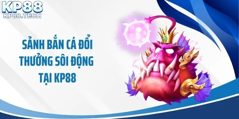 Sảnh bắn cá đổi thưởng sôi động tại KP88