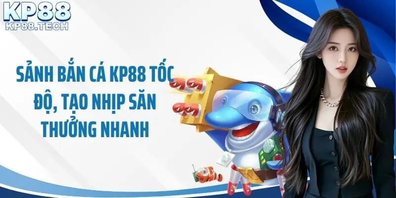 Sảnh bắn cá KP88 tốc độ, tạo nhịp săn thưởng nhanh