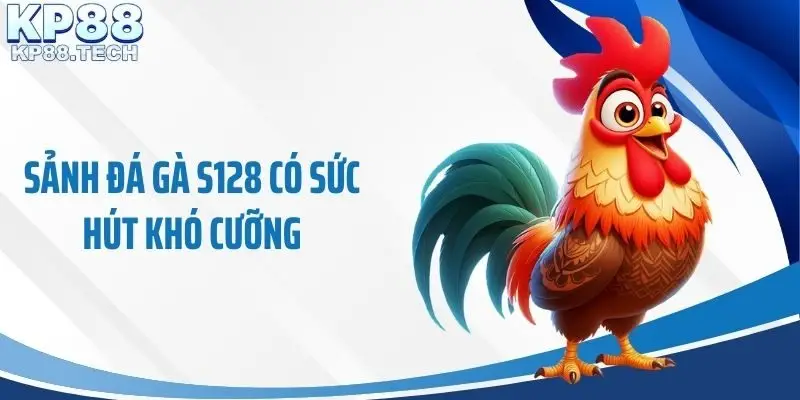Sảnh đá gà S128 có sức hút khó cưỡng