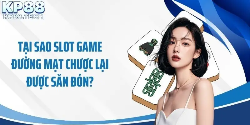 Tại sao slot game Đường mạt chược lại được săn đón?