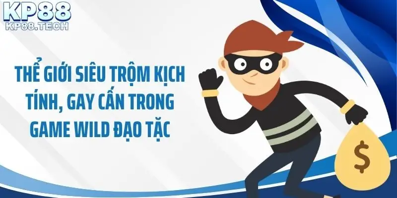 Thể giới siêu trộm kịch tính, gay cấn trong game Wild đạo tặc