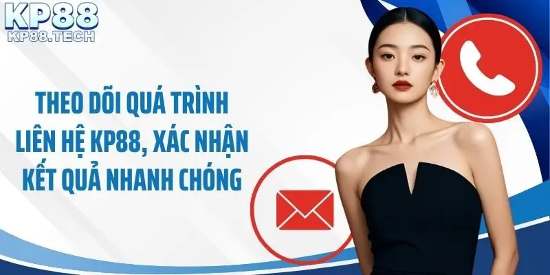 Theo dõi quá trình liên hệ KP88, xác nhận kết quả nhanh chóng