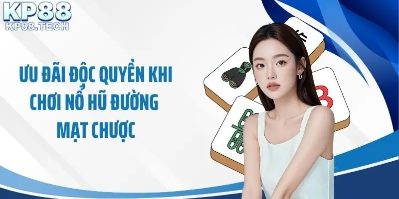 Ưu đãi độc quyền khi chơi nổ hũ Đường mạt chược