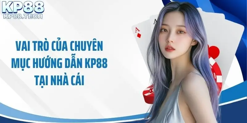 Vai trò của chuyên mục hướng dẫn KP88 tại nhà cái