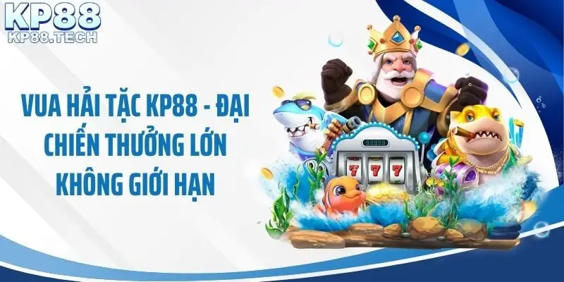 Vua Hải Tặc KP88 - Đại Chiến Thưởng Lớn Không Giới Hạn